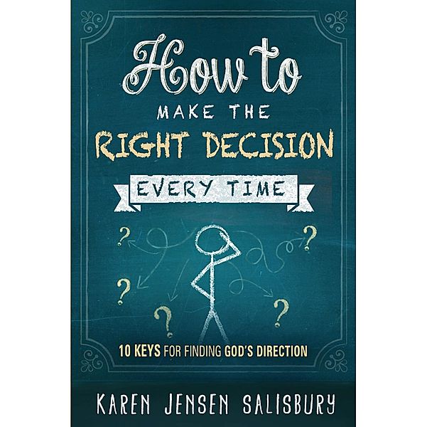 How to Make the Right Decision Every Time, Karen Jensen Salisbury