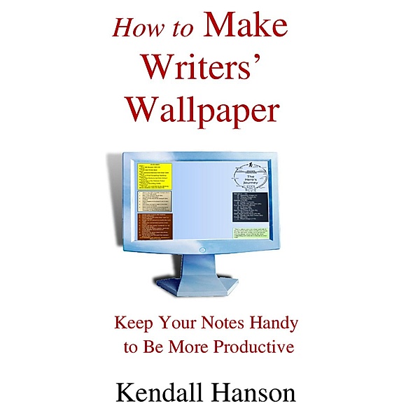 How to Make Writers' Wallpaper: Keep Your Notes Handy to Be More Productive, Kendall Hanson