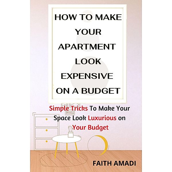 How To Make Your Apartment Look Expensive On A Budget, Faith Amadi