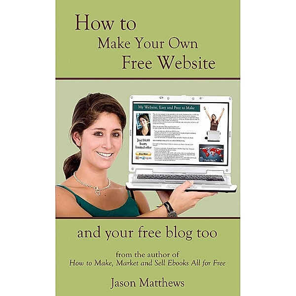 How to Make Your Own Free Website: And Your Free Blog Too, Jason Matthews