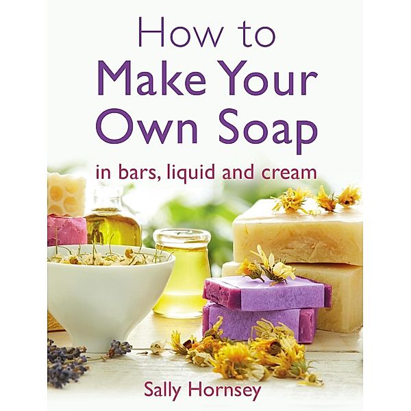 How To Make Your Own Soap, Sally Hornsey