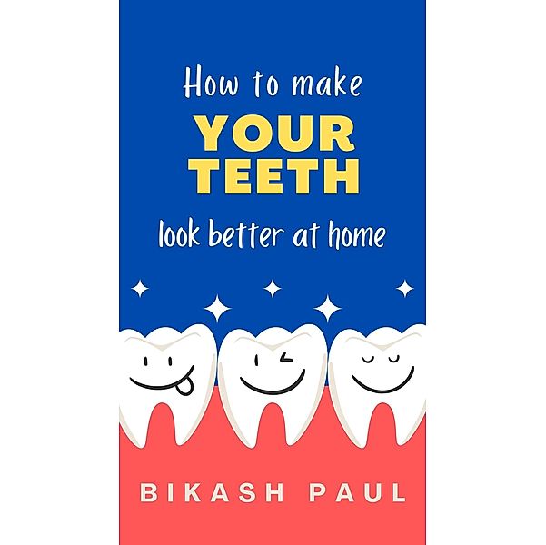 How to Make Your Teeth Look Better at Home, Bikash Paul