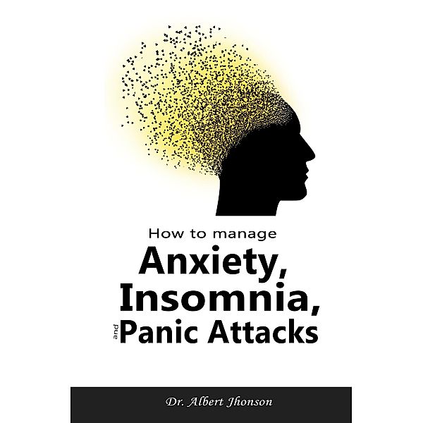 How to Manage Anxiety, Insomnia, and Panic Attacks, Albert Jhonson