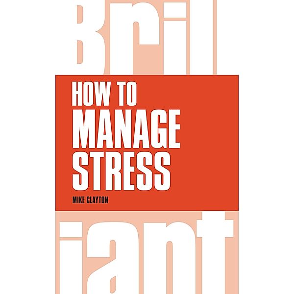 How to Manage Stress / Brilliant Business, Mike Clayton