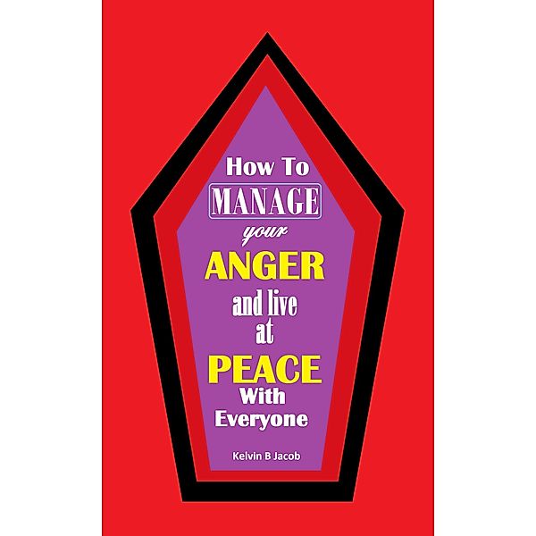 How to Manage Your Anger And Live at Peace With Everyone, Kelvin Jacob