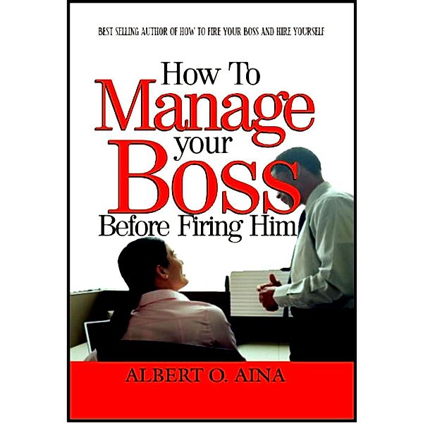 How To Manage Your Boss Before Firing Him, Albert O. Aina