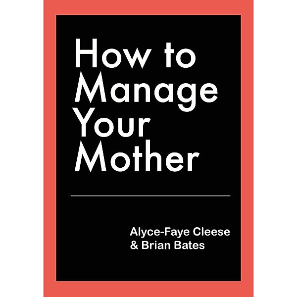 How To Manage Your Mother, Alyce-Faye Cleese