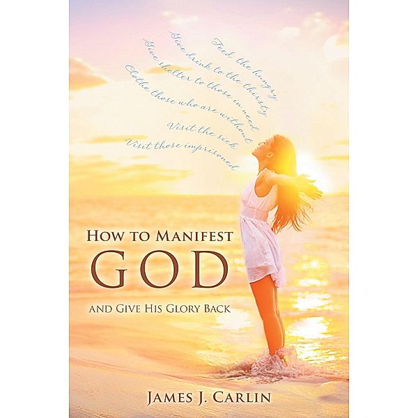 How to Manifest God and Give His Glory Back / Newman Springs Publishing, Inc., James J. Carlin
