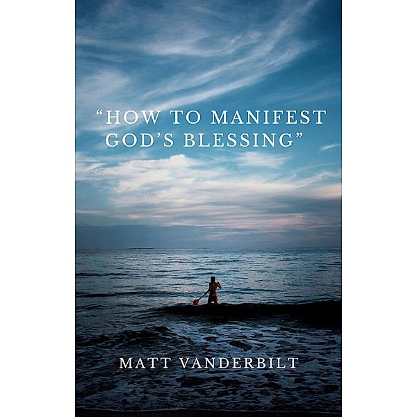How To Manifest God's Blessing, Matt Vanderbilt