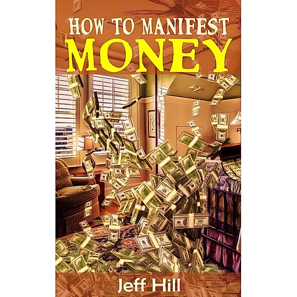 How to Manifest Money, Jeff Hill