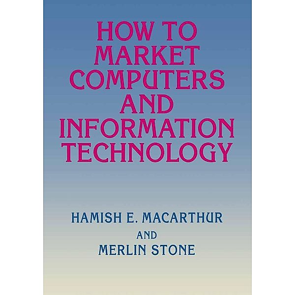 How to Market Computers and Information Technology, Hamish E. Macarthur, Merlin Stone