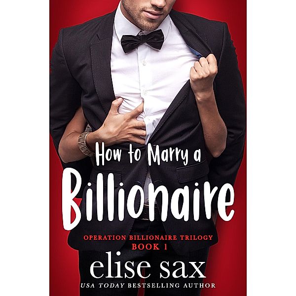 How to Marry a Billionaire (Operation Billionaire Trilogy, #1) / Operation Billionaire Trilogy, Elise Sax