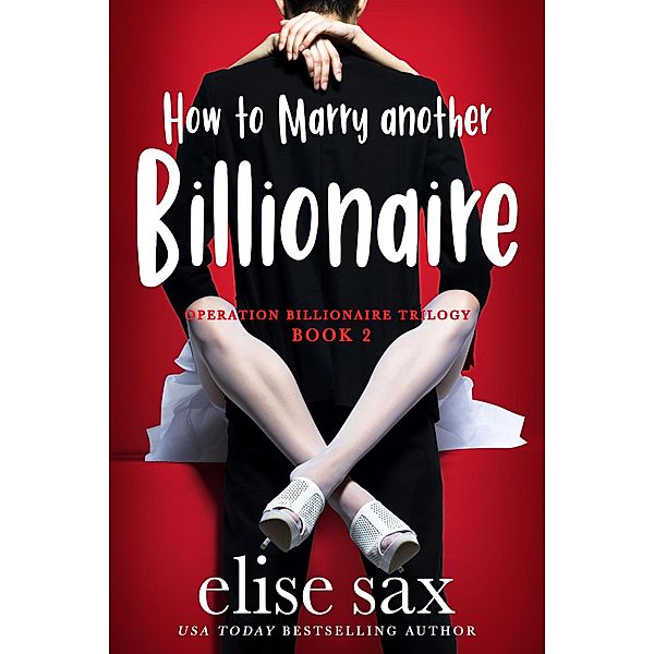 How to Marry Another Billionaire (Operation Billionaire Trilogy, #2) / Operation Billionaire Trilogy, Elise Sax