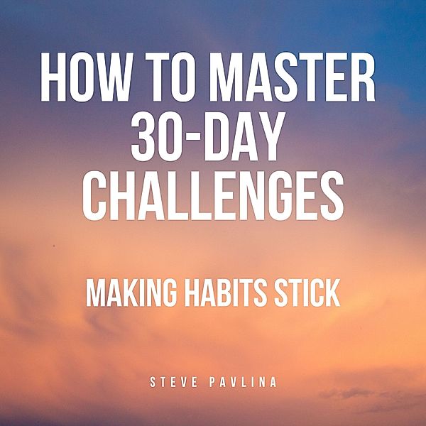 How to Master 30-Day Challenges, Steve Pavlina