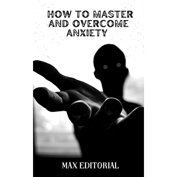 How to master and overcome anxiety, Max Editorial