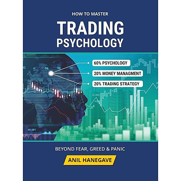 How to Master Trading Psychology - Beyond Fear, Greed, and Panic, Anil Hanegave