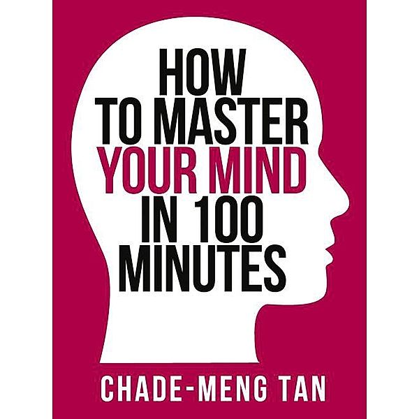 How to Master Your Mind in 100 Minutes: Increase Productivity, Creativity and Happiness (Collins Shorts, Book 8) / Collins, Chade-Meng Tan