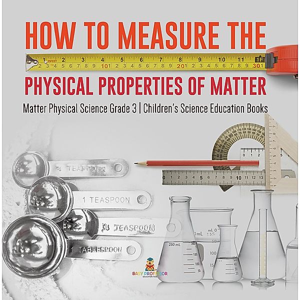 How to Measure the Physical Properties of Matter | Matter Physical Science Grade 3 | Children's Science Education Books / Baby Professor, Baby