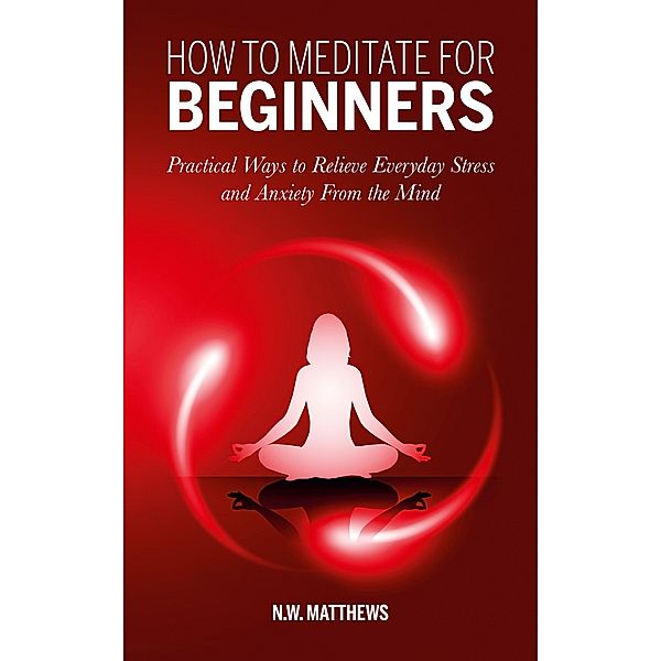 How To Meditate For Beginners, N. W. Matthews