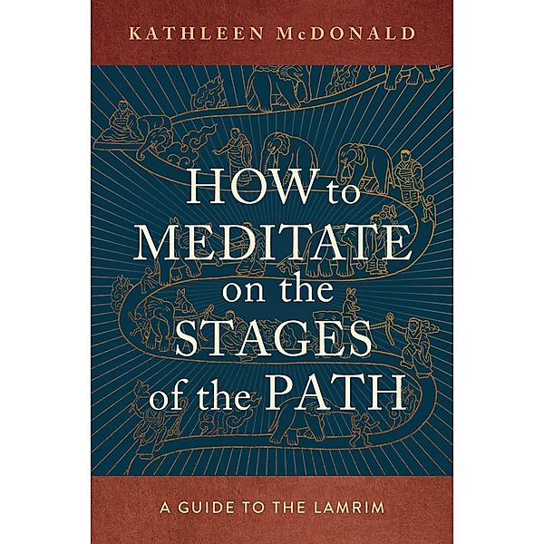 How to Meditate on the Stages of the Path, Kathleen Mcdonald