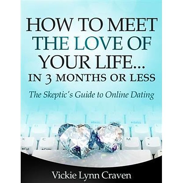 How to Meet the Love of Your Life Online in 3 Months or Less!, Vickie Lynn Craven