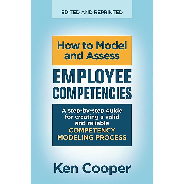 How to Model and Assess Employee Competencies: A step-by-step guide for creating a valid and reliable competency modeling process, Ken Cooper