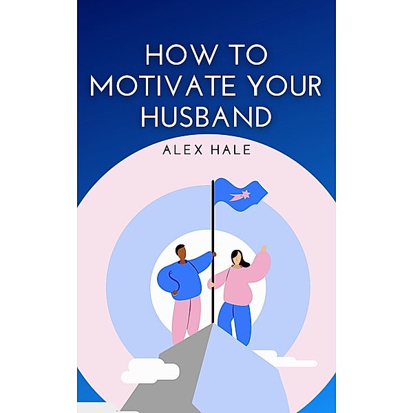 How to Motivate Your Husband, Alex Hale