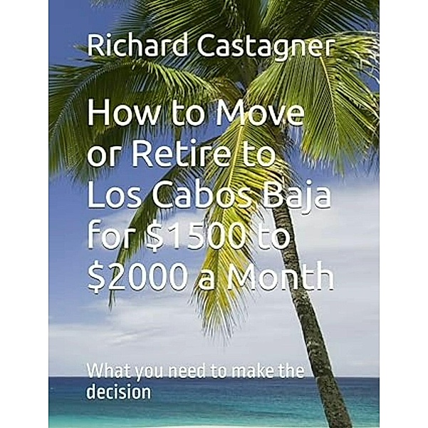 How to Move or Retire to Los Cabos Baja for $1500 to $2000 a month, Richard Castagner