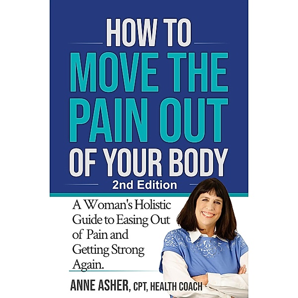 How to Move the Pain Out of Your Body: A Woman's Holistic Guide to Easing Out of Pain and Getting Strong Again, Posturally Publications