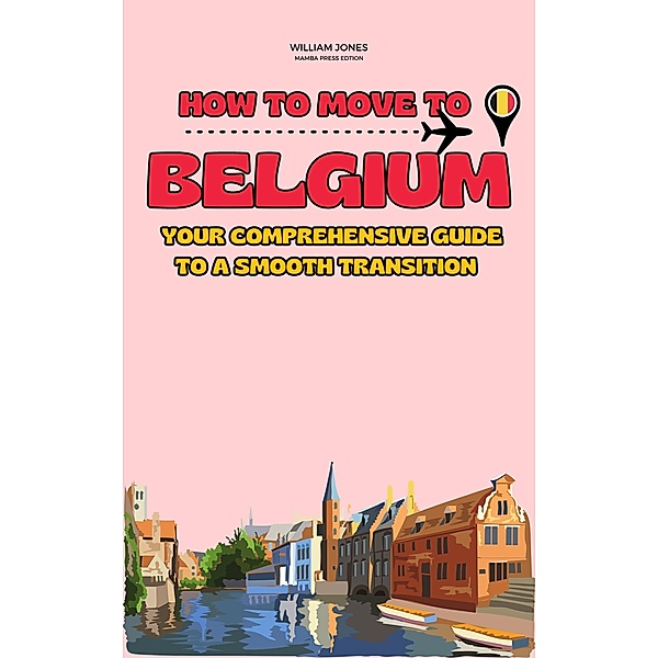 How to Move to Belgium: Your Comprehensive Guide to a Smooth Transition, William Jones