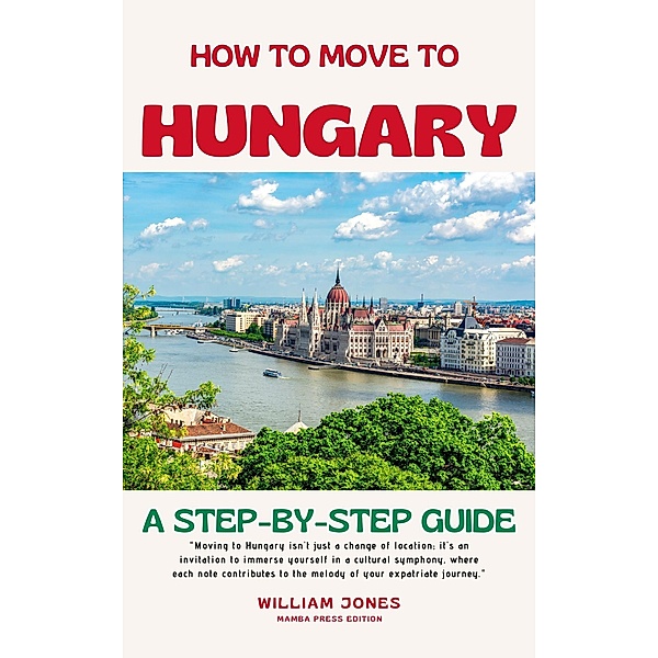 How to Move to Hungary: A Step-by-Step Guide, William Jones