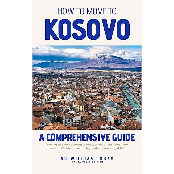How to Move to Kosovo: A Comprehensive Guide, William Jones