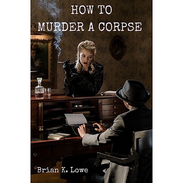 How to Murder a Corpse, Brian K. Lowe