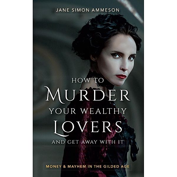 How to Murder Your Wealthy Lovers and Get Away With It, Jane Simon Ammeson