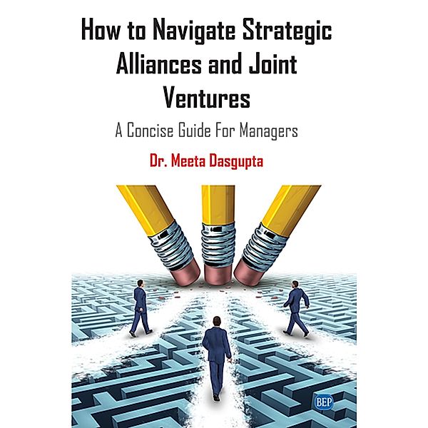 How to Navigate Strategic Alliances and Joint Ventures / ISSN, Meeta Dasgupta