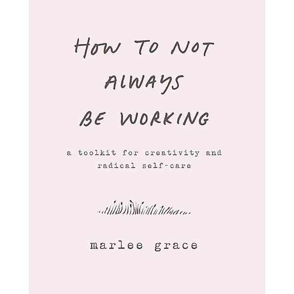 How to Not Always Be Working, Marlee Grace