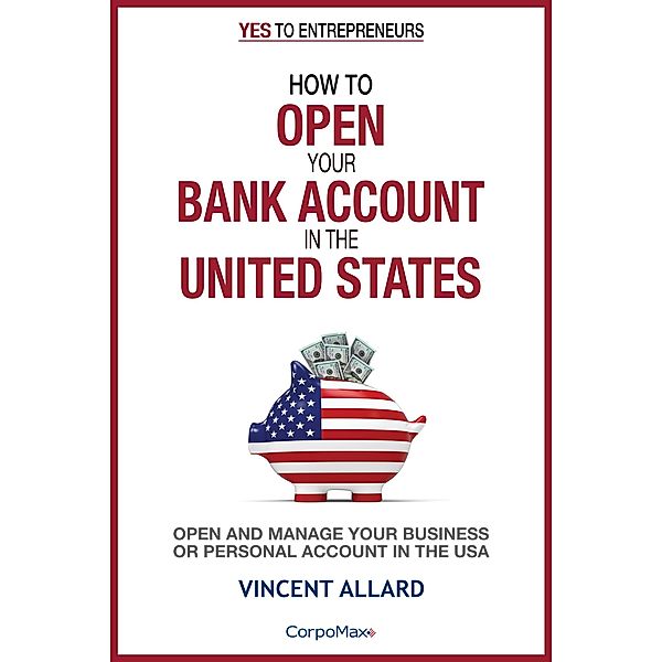 How to Open Your Bank Account in the United States (Yes to Entrepreneurs ®, #3) / Yes to Entrepreneurs ®, Vincent Allard