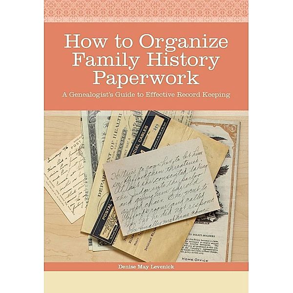 How to Organize Family History Paperwork, Denise May Levenick