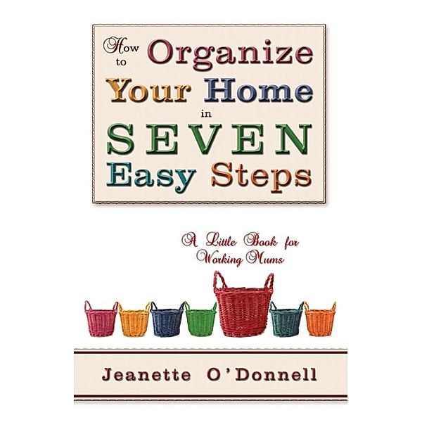 How to Organize Your Home in Seven Easy Steps / SBPRA, Jeanette O' Donnell