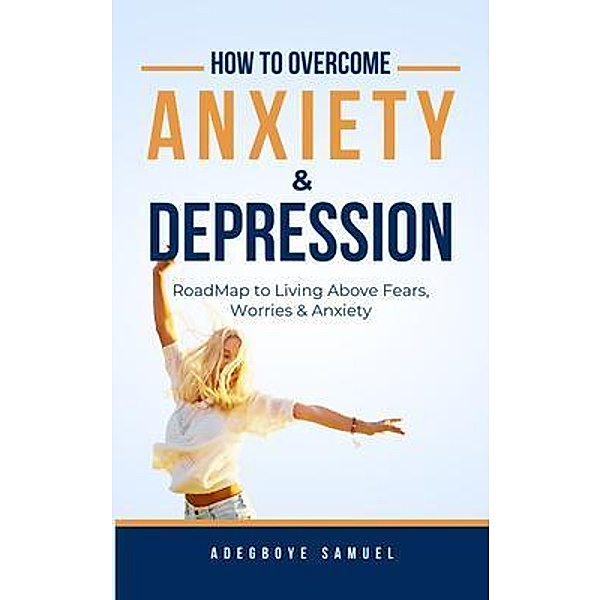 How to Overcome Anxiety & Depression, Adegboye Samuel