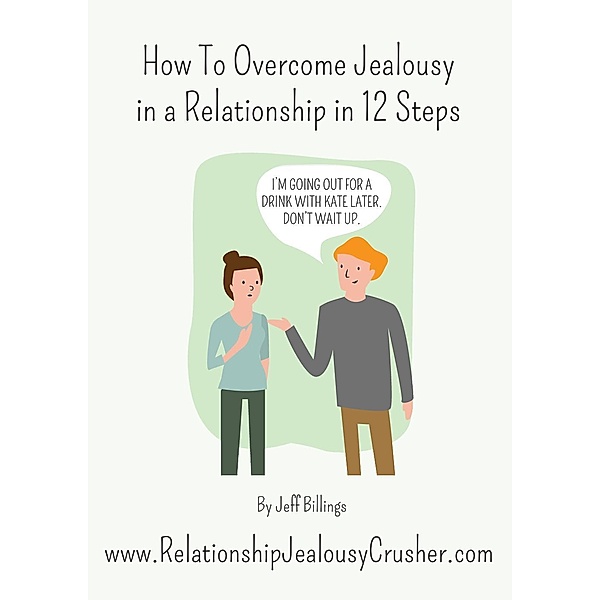 How To Overcome Jealousy In A Relationship In 12 Steps, Jeff Billings