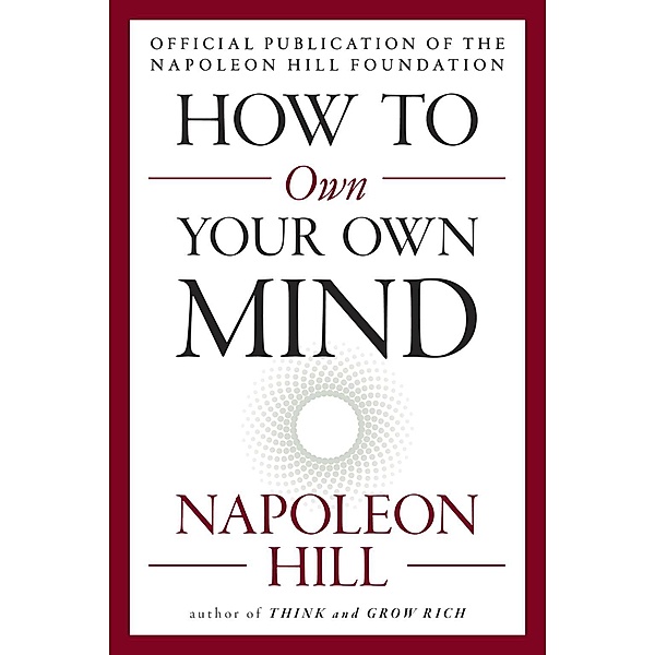 How to Own Your Own Mind / The Mental Dynamite Series, Napoleon Hill