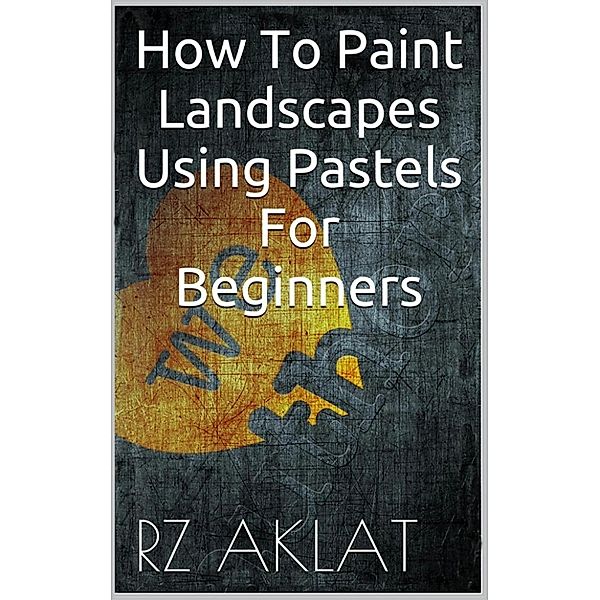 How To Paint Landscapes Using Pastels For Beginners, RZ Aklat