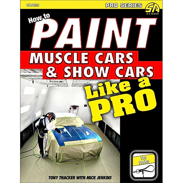 How to Paint Muscle Cars & Show Cars Like a Pro, Tony Thacker, Mick Jenkins