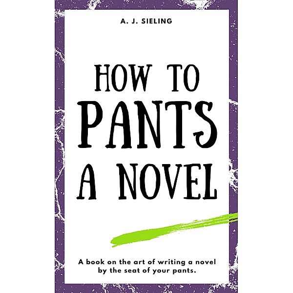 How To Pants A Novel (Writer's Reach, #4) / Writer's Reach, A. J. Sieling