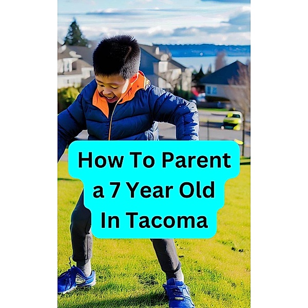 How To Parent a 7 Year Old in Tacoma, Jodi Chow