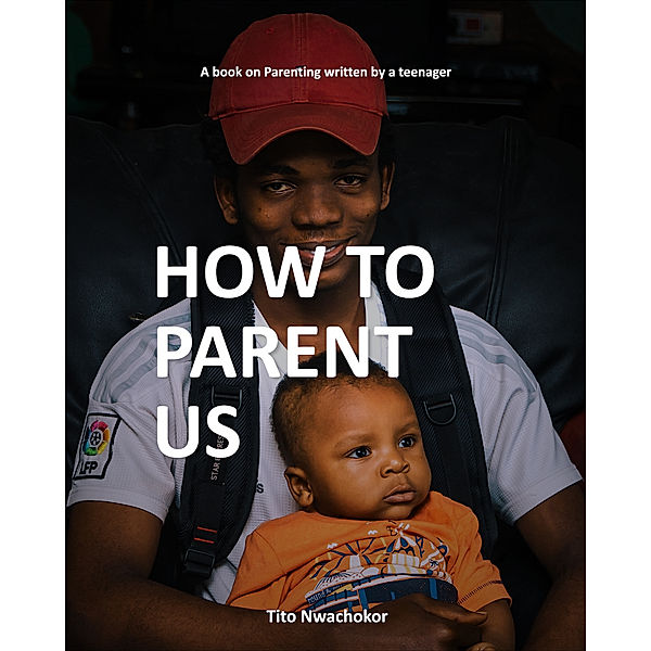 How To Parent Us, Tito Nwachokor