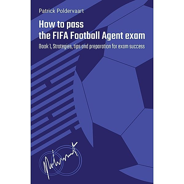 How To Pass The FIFA Football Agent Exam -  Book 1 / How To Pass The FIFA Football Agent Exam, Patrick Poldervaart