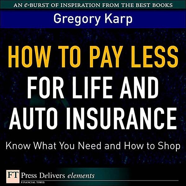 How to Pay Less for Life and Auto Insurance, Gregory Karp