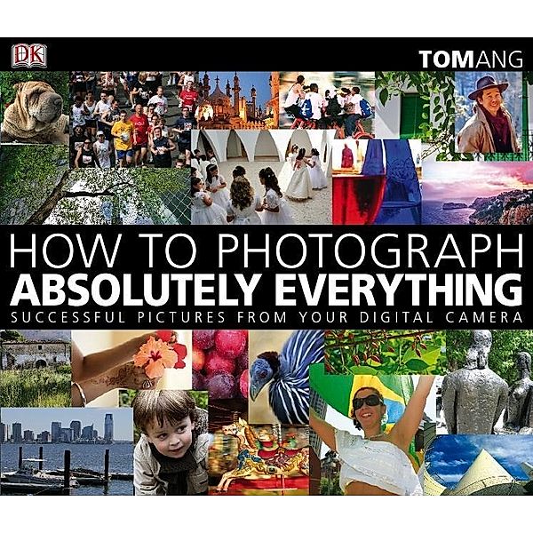 How to Photograph Absolutely Everything / DK, Tom Ang